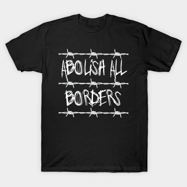 Abolish All Borders - Immigration Rights, Socialist, Anarchist T-Shirt by SpaceDogLaika